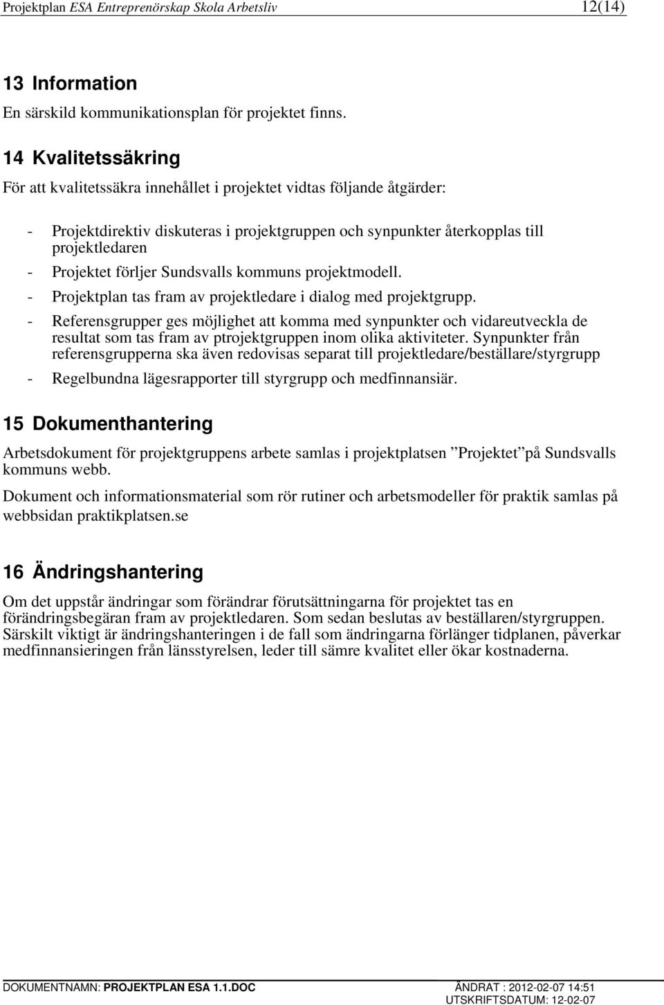 förljer Sundsvalls kommuns projektmodell. - Projektplan tas fram av projektledare i dialog med projektgrupp.