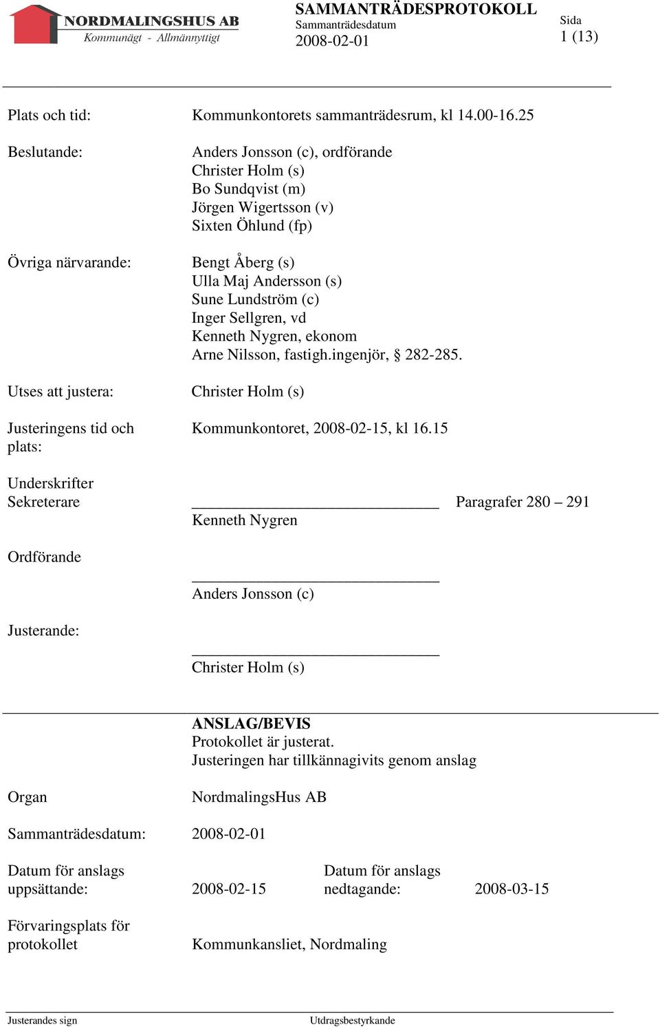 (s) Ulla Maj Andersson (s) Sune Lundström (c) Inger Sellgren, vd Kenneth Nygren, ekonom Arne Nilsson, fastigh.ingenjör, 282-285. Christer Holm (s) Kommunkontoret, 2008-02-15, kl 16.