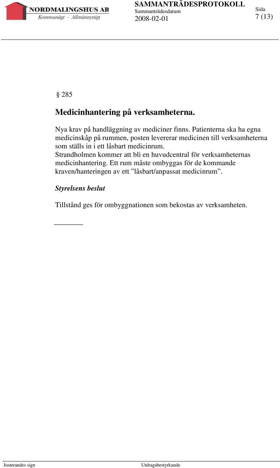 låsbart medicinrum. Strandholmen kommer att bli en huvudcentral för verksamheternas medicinhantering.