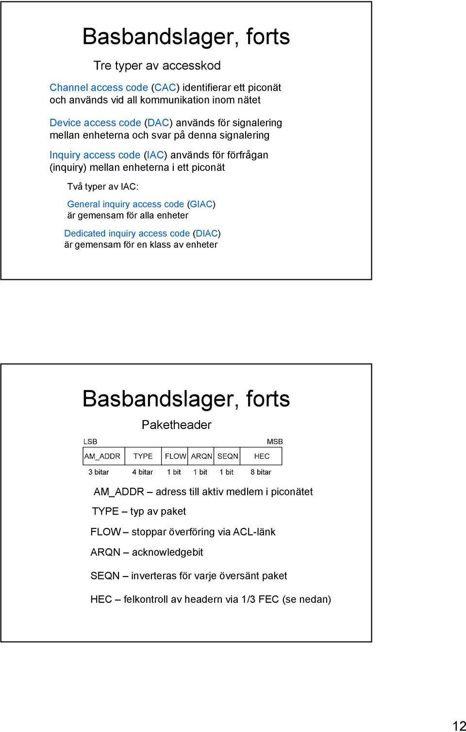 access code (GIAC) är gemensam för alla enheter Dedicated inquiry access code (DIAC) är gemensam för en klass av enheter Basbandslager, forts Paketheader AM_ADDR adress till aktiv