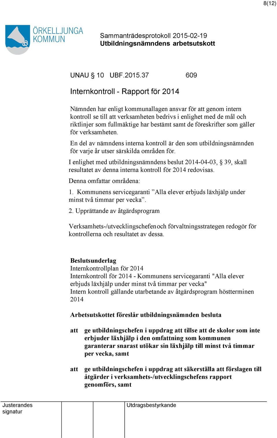 bestämt samt de föreskrifter som gäller för verksamheten. En del av nämndens interna kontroll är den som utbildningsnämnden för varje år utser särskilda områden för.