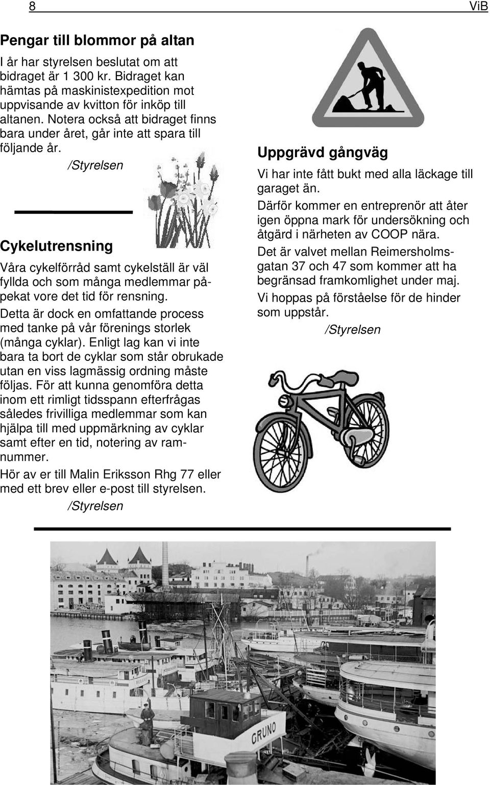 Cykelutrensning Våra cykelförråd samt cykelställ är väl fyllda och som många medlemmar påpekat vore det tid för rensning.