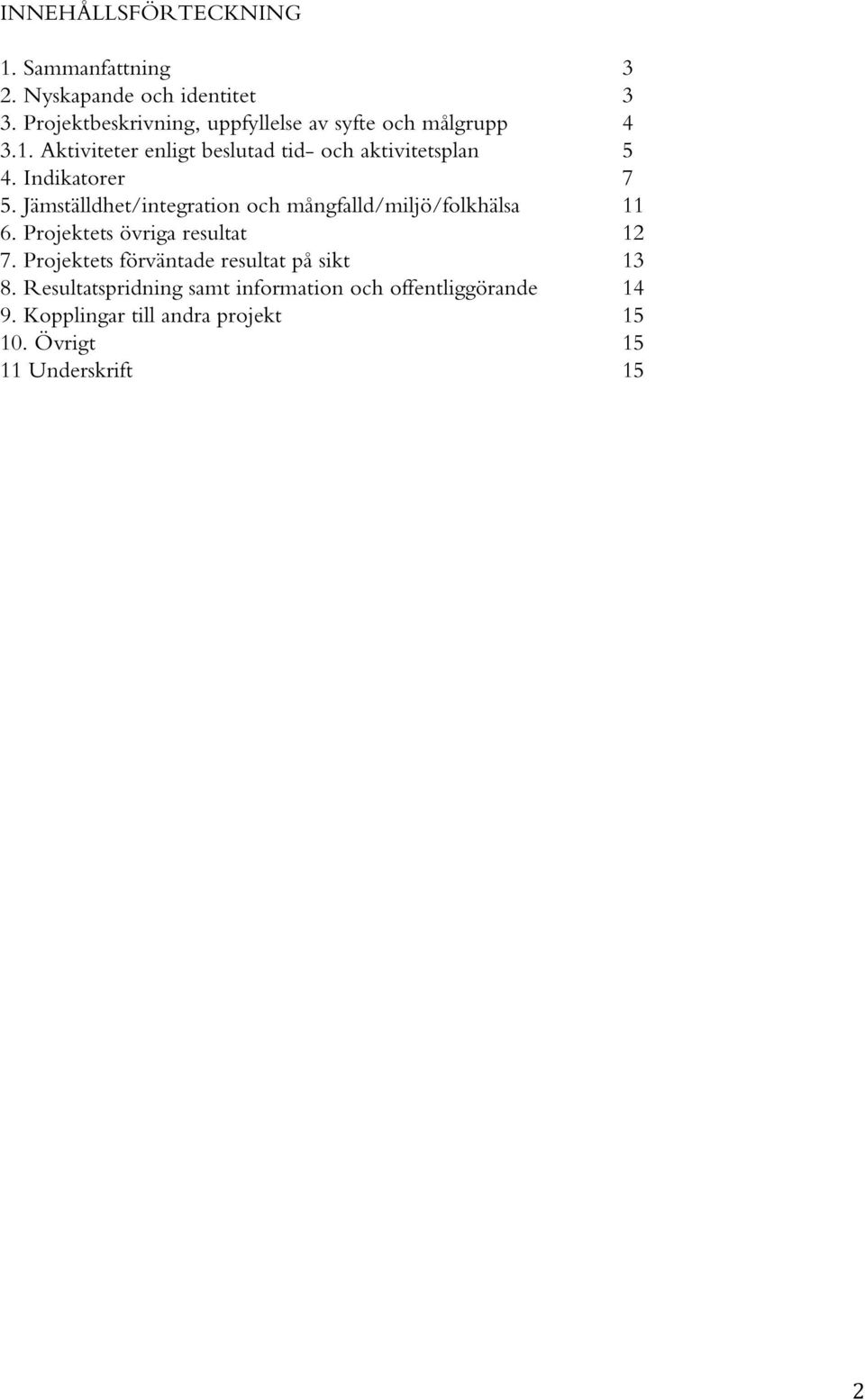 Indikatorer 7 5. Jämställdhet/integration och mångfalld/miljö/folkhälsa 11 6. Projektets övriga resultat 12 7.