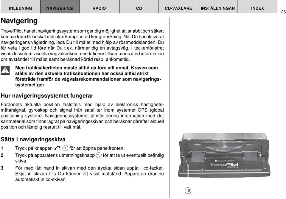 I teckenfönstret visas dessutom visuella vägvalsrekommendationer tillsammans med information om avståndet till målet samt beräknad körtid resp. ankomsttid.