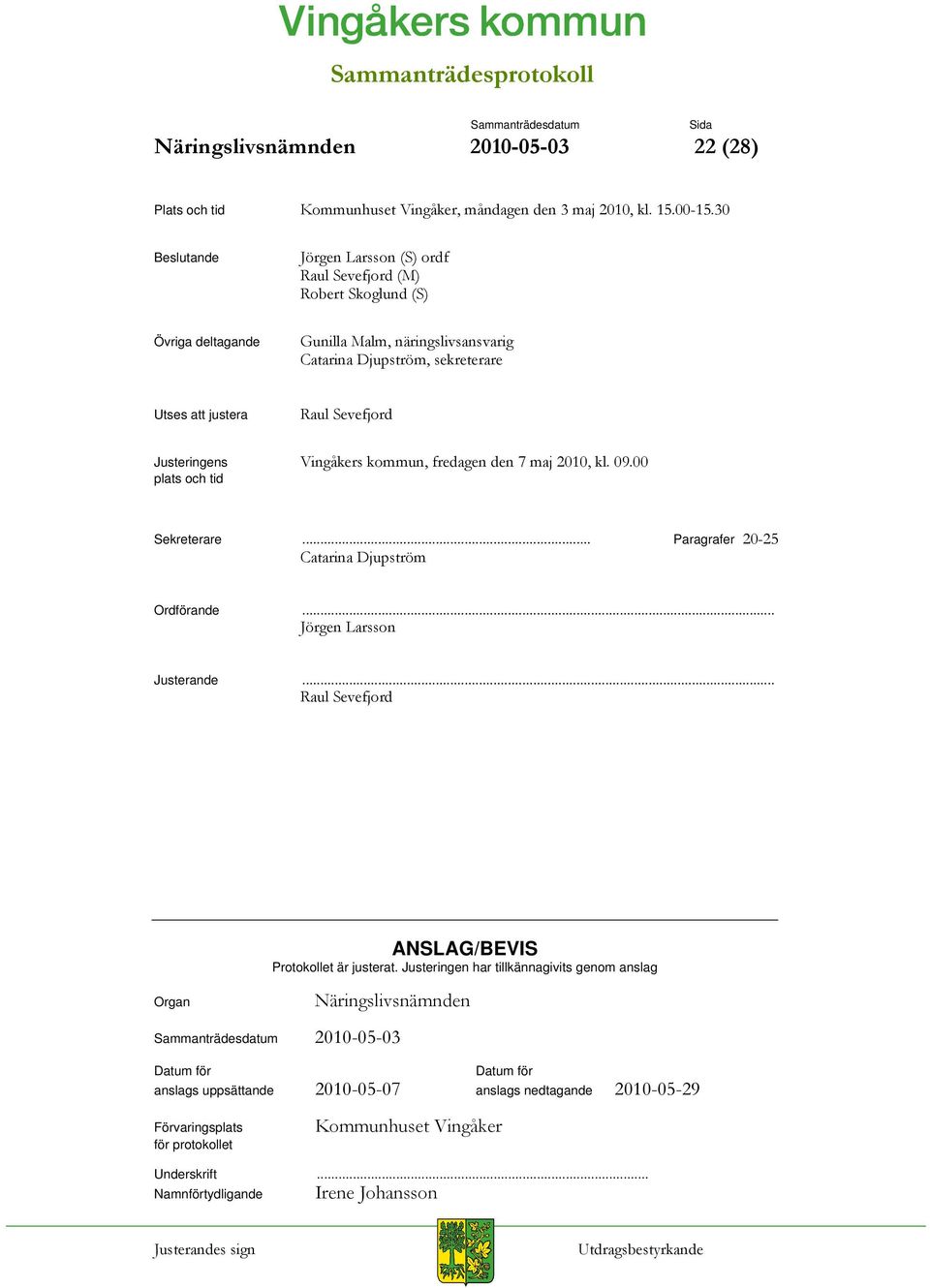 Justeringens Vingåkers kommun, fredagen den 7 maj 2010, kl. 09.00 plats och tid Sekreterare... Paragrafer 20-25 Catarina Djupström Ordförande... Jörgen Larsson Justerande.