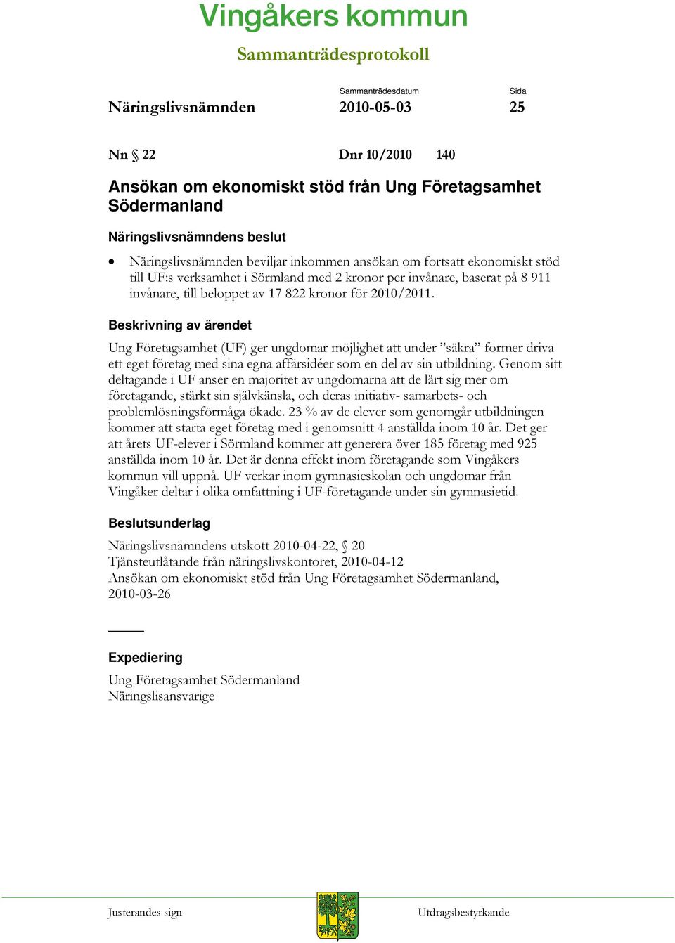 Ung Företagsamhet (UF) ger ungdomar möjlighet att under säkra former driva ett eget företag med sina egna affärsidéer som en del av sin utbildning.