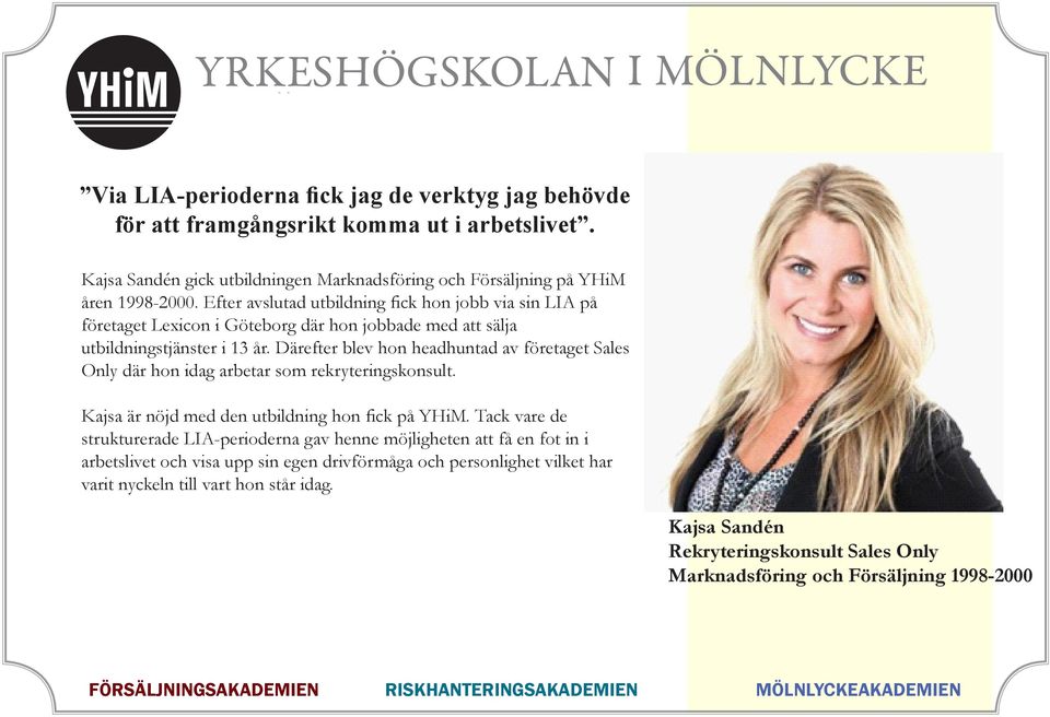 Därefter blev hon headhuntad av företaget Sales Only där hon idag arbetar som rekryteringskonsult. Kajsa är nöjd med den utbildning hon fick på YHiM.