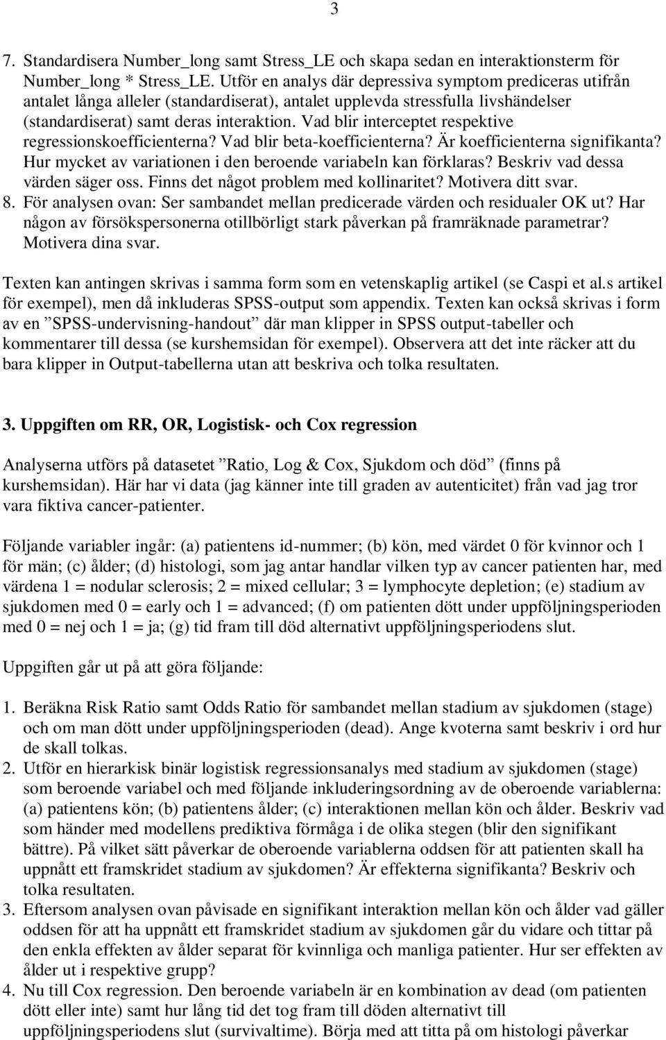 Vad blir interceptet respektive regressionskoefficienterna? Vad blir beta-koefficienterna? Är koefficienterna signifikanta? Hur mycket av variationen i den beroende variabeln kan förklaras?