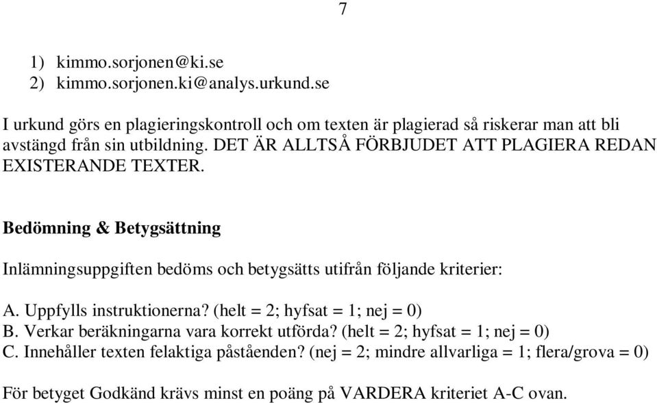 DET ÄR ALLTSÅ FÖRBJUDET ATT PLAGIERA REDAN EXISTERANDE TEXTER. Bedömning & Betygsättning Inlämningsuppgiften bedöms och betygsätts utifrån följande kriterier: A.