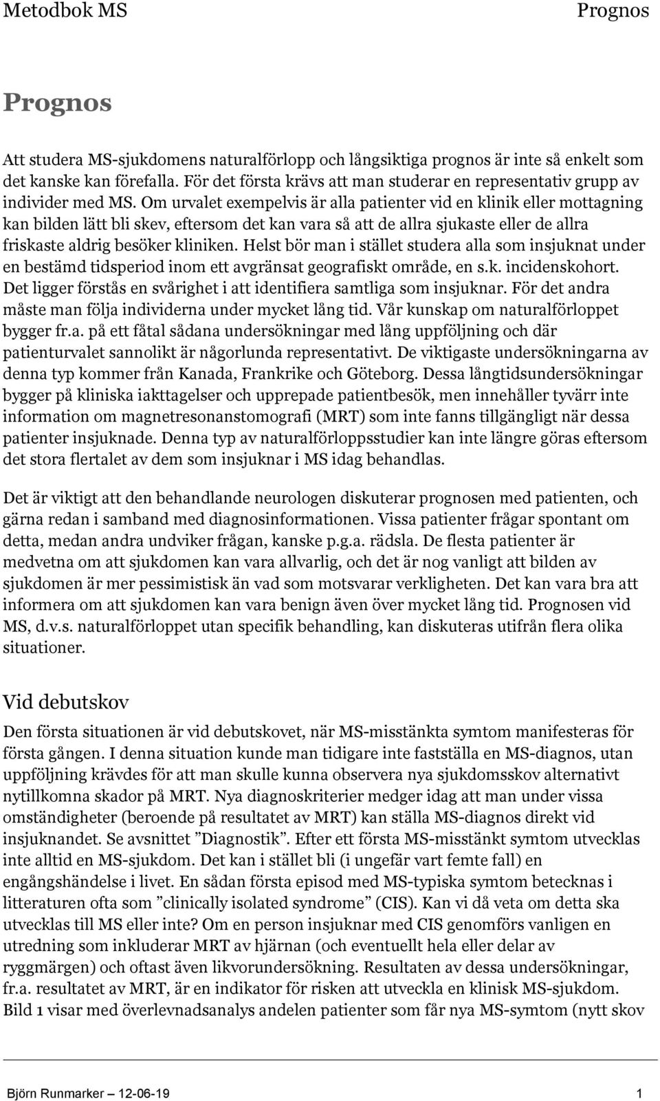 Helst bör man i stället studera alla som insjuknat under en bestämd tidsperiod inom ett avgränsat geografiskt område, en s.k. incidenskohort.