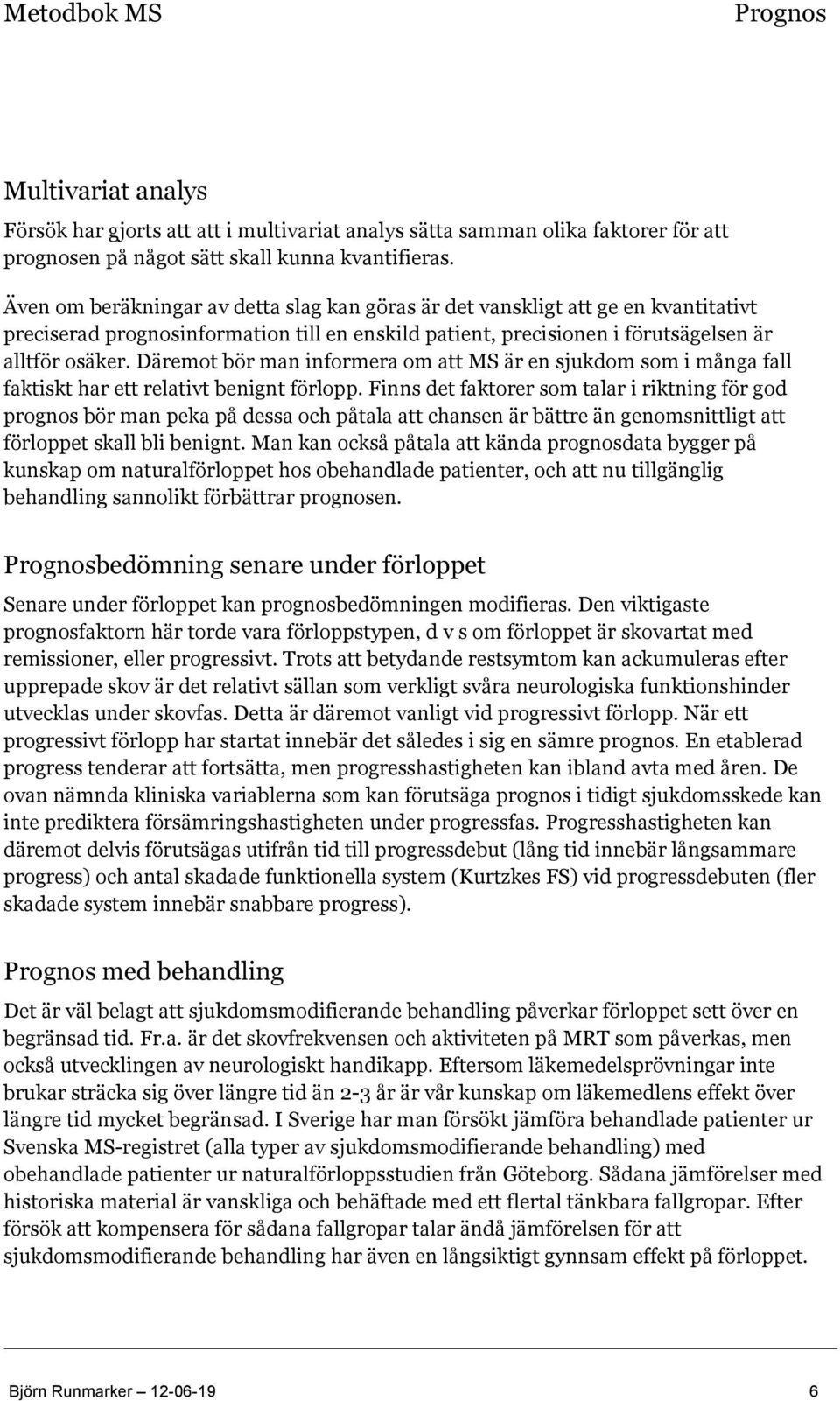 Däremot bör man informera om att MS är en sjukdom som i många fall faktiskt har ett relativt benignt förlopp.