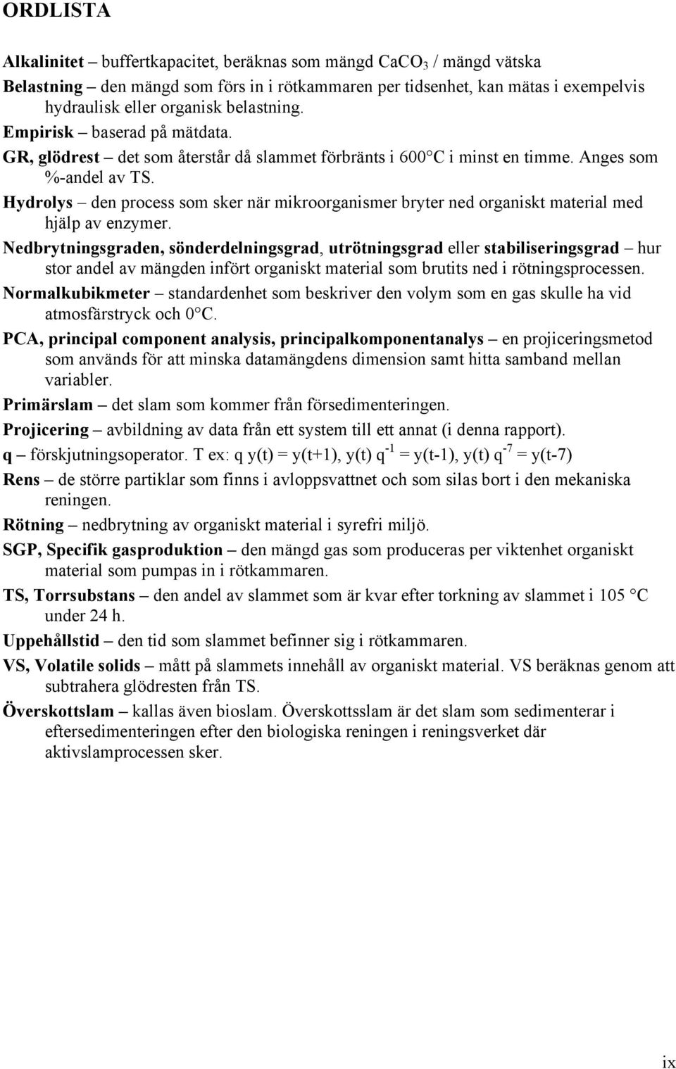 Hydrolys den process som sker när mikroorganismer bryter ned organiskt material med hjälp av enzymer.