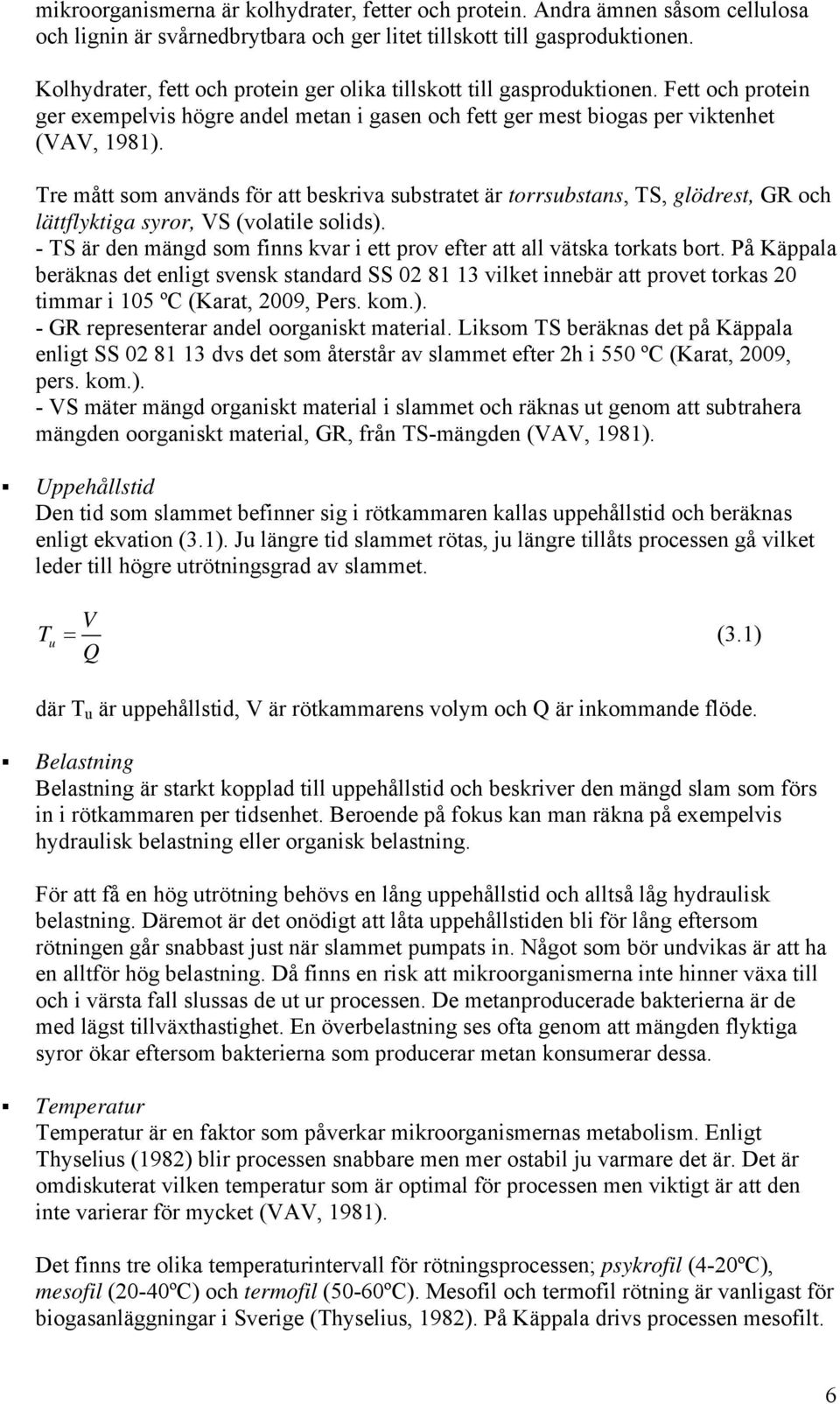 Tre mått som används för att beskriva substratet är torrsubstans, TS, glödrest, GR och lättflyktiga syror, VS (volatile solids).