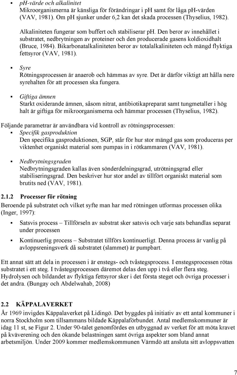 Bikarbonatalkaliniteten beror av totalalkaliniteten och mängd flyktiga fettsyror (VAV, 1981). Syre Rötningsprocessen är anaerob och hämmas av syre.