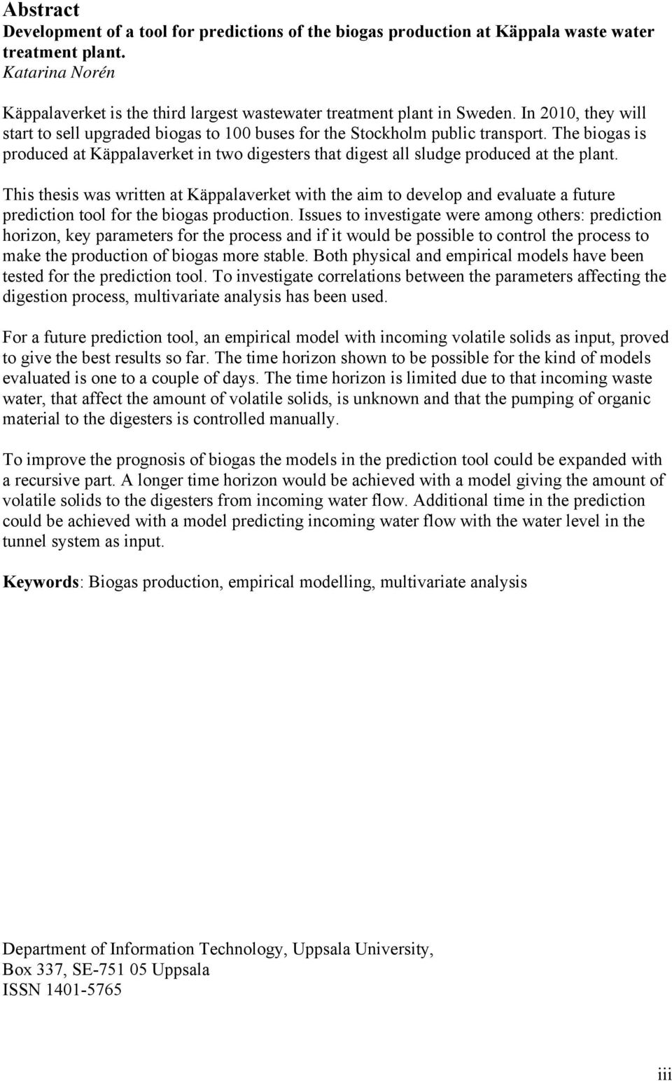 This thesis was written at Käppalaverket with the aim to develop and evaluate a future prediction tool for the biogas production.