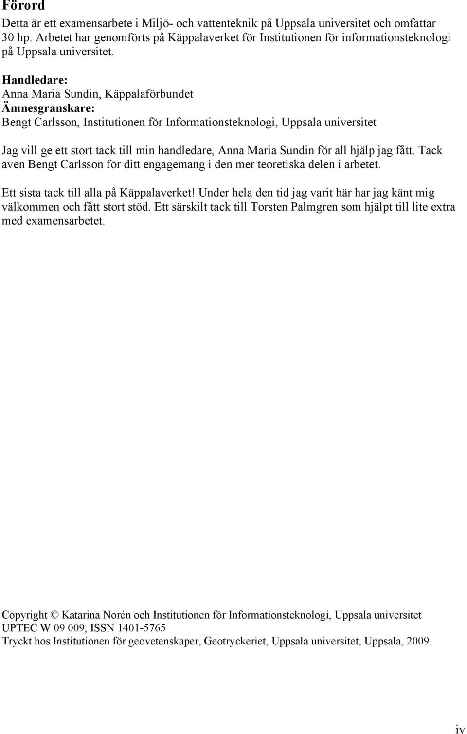 Handledare: Anna Maria Sundin, Käppalaförbundet Ämnesgranskare: Bengt Carlsson, Institutionen för Informationsteknologi, Uppsala universitet Jag vill ge ett stort tack till min handledare, Anna Maria