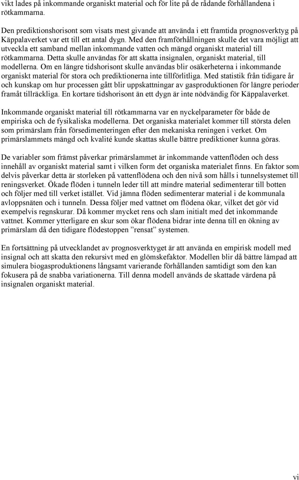 Med den framförhållningen skulle det vara möjligt att utveckla ett samband mellan inkommande vatten och mängd organiskt material till rötkammarna.