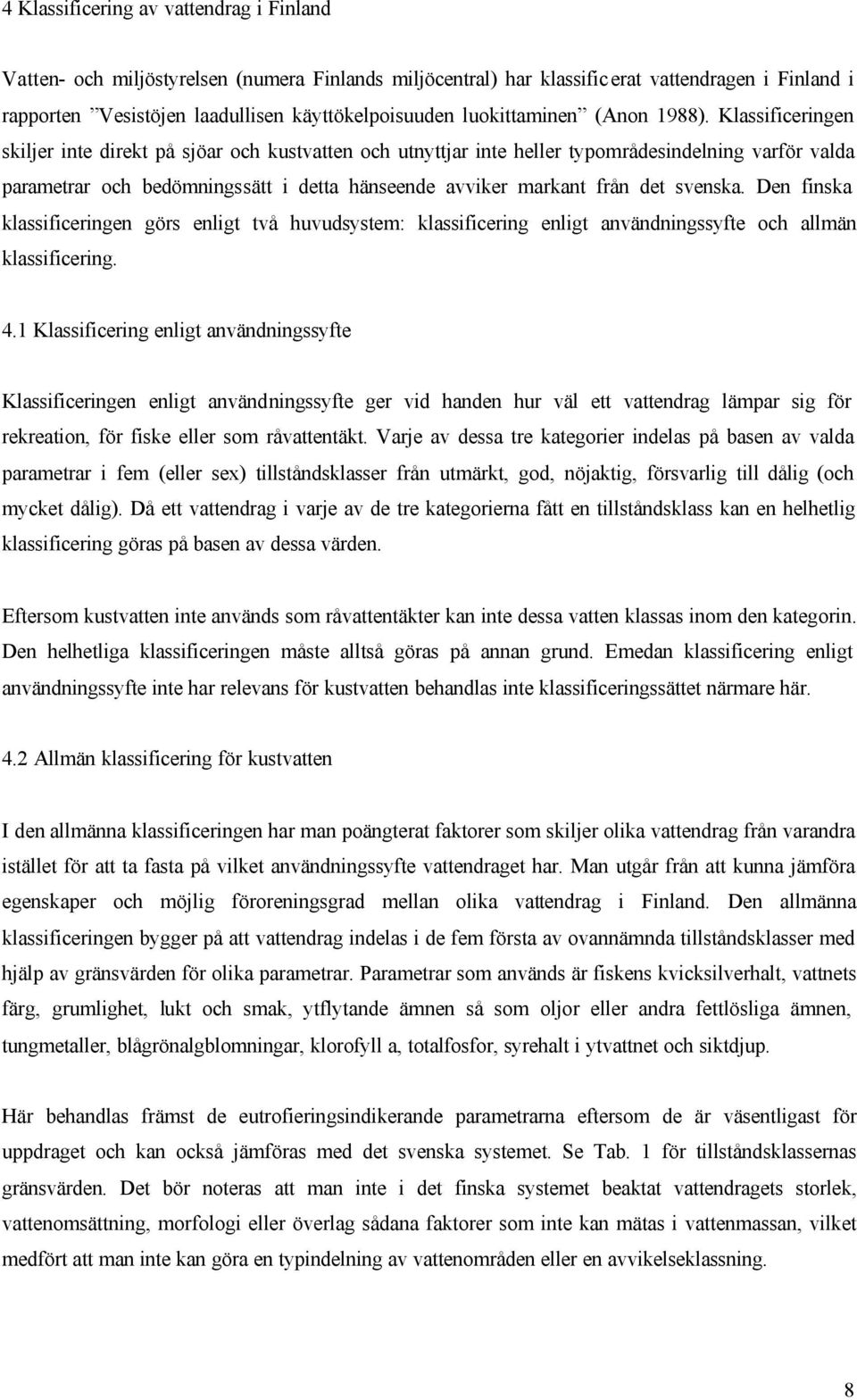 Klassificeringen skiljer inte direkt på sjöar och kustvatten och utnyttjar inte heller typområdesindelning varför valda parametrar och bedömningssätt i detta hänseende avviker markant från det