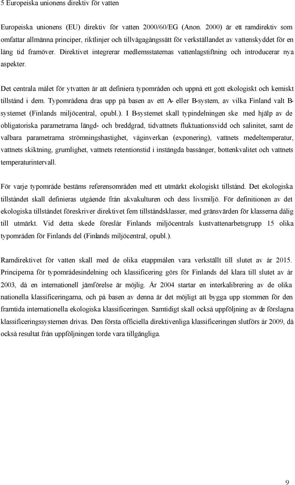 Direktivet integrerar medlemsstaternas vattenlagstiftning och introducerar nya aspekter.