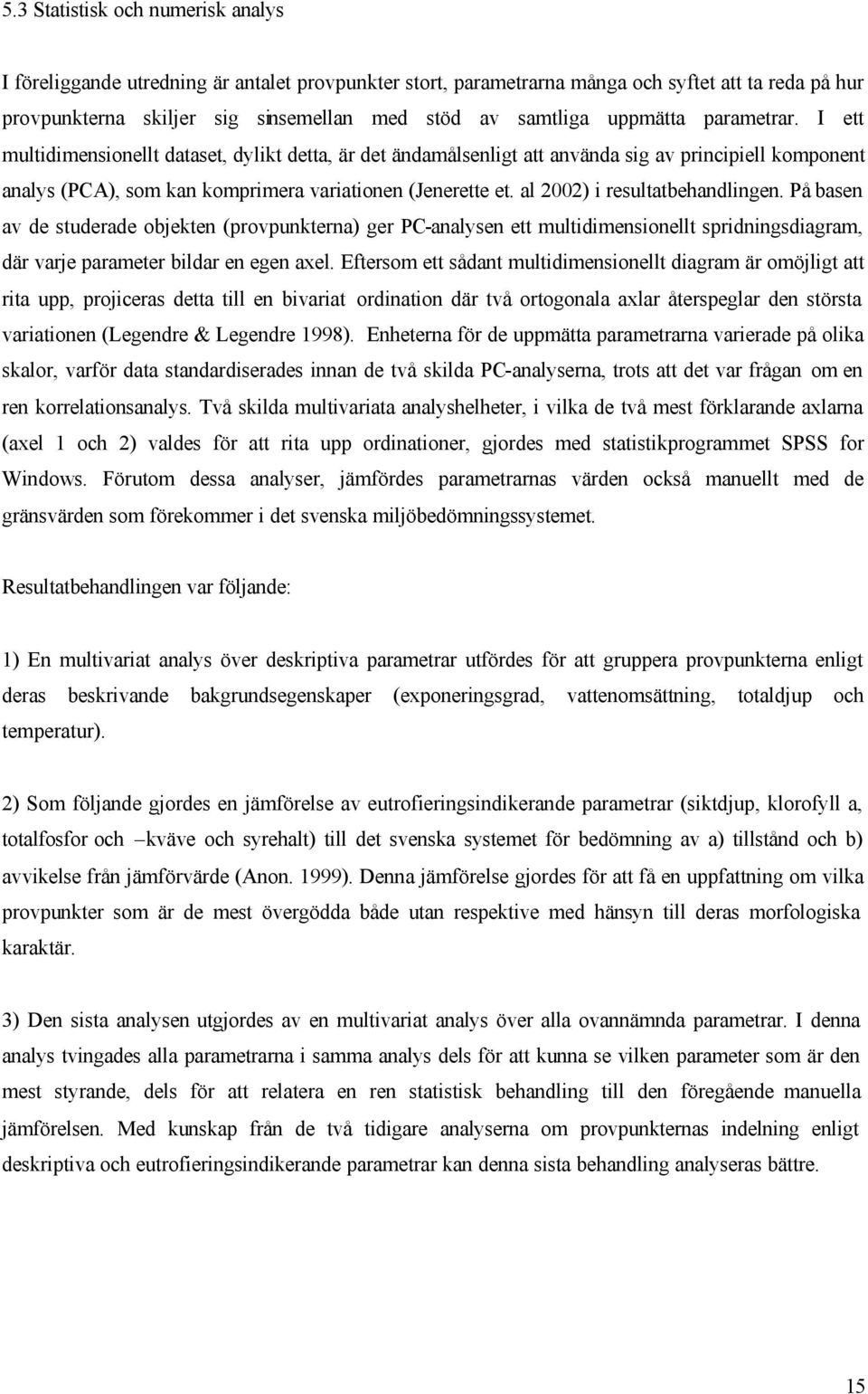 al 2002) i resultatbehandlingen. På basen av de studerade objekten (provpunkterna) ger PC-analysen ett multidimensionellt spridningsdiagram, där varje parameter bildar en egen axel.