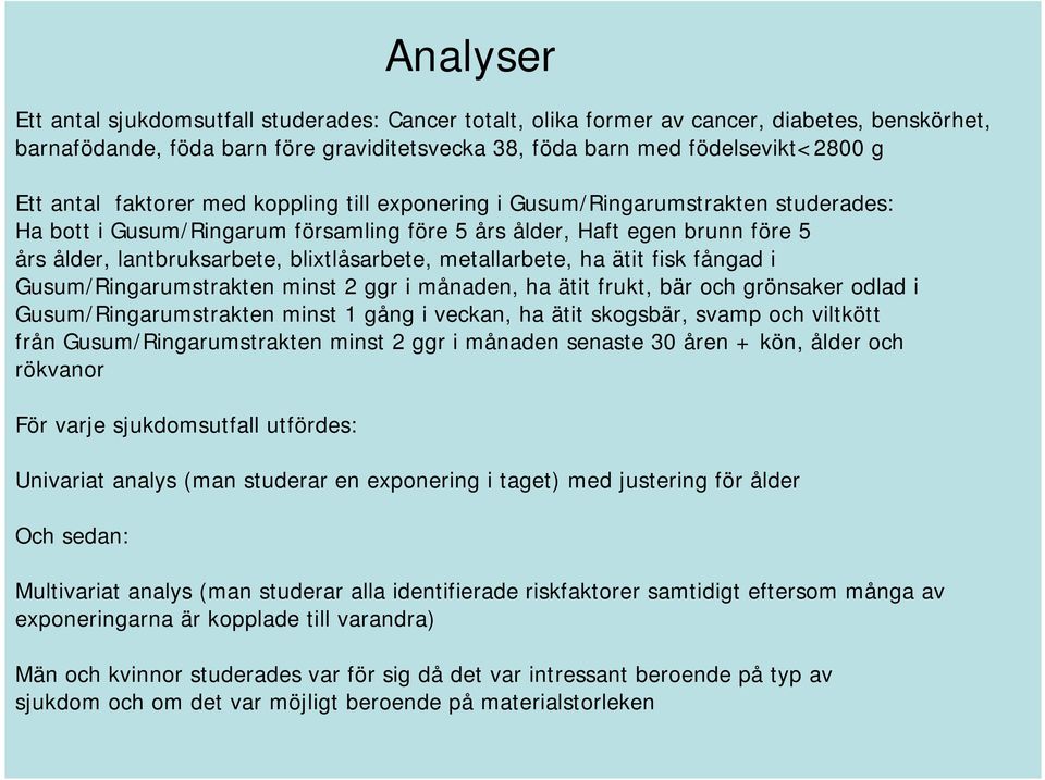 metallarbete, ha ätit fisk fångad i Gusum/Ringarumstrakten minst 2 ggr i månaden, ha ätit frukt, bär och grönsaker odlad i Gusum/Ringarumstrakten minst 1 gång i veckan, ha ätit skogsbär, svamp och