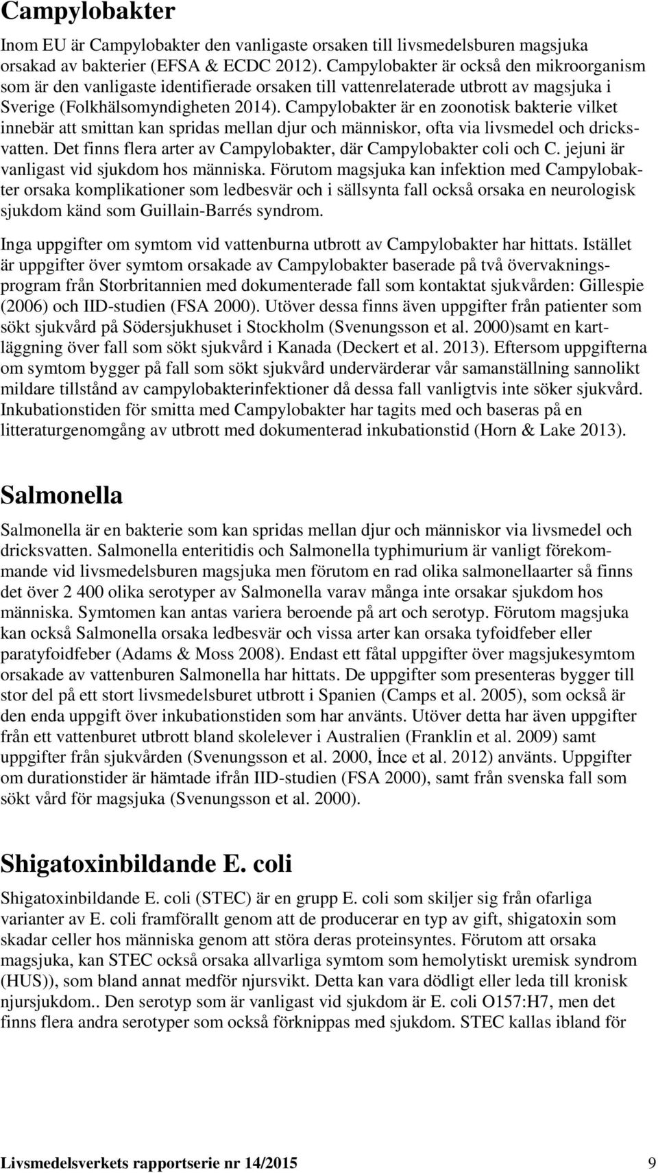 Campylobakter är en zoonotisk bakterie vilket innebär att smittan kan spridas mellan djur och människor, ofta via livsmedel och dricksvatten.