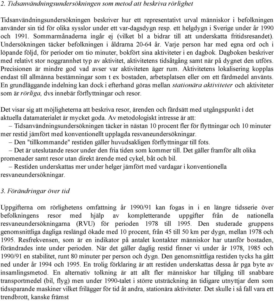 Undersökningen täcker befolkningen i åldrarna 20-64 år. Varje person har med egna ord och i löpande följd, för perioder om tio minuter, bokfört sina aktiviteter i en dagbok.