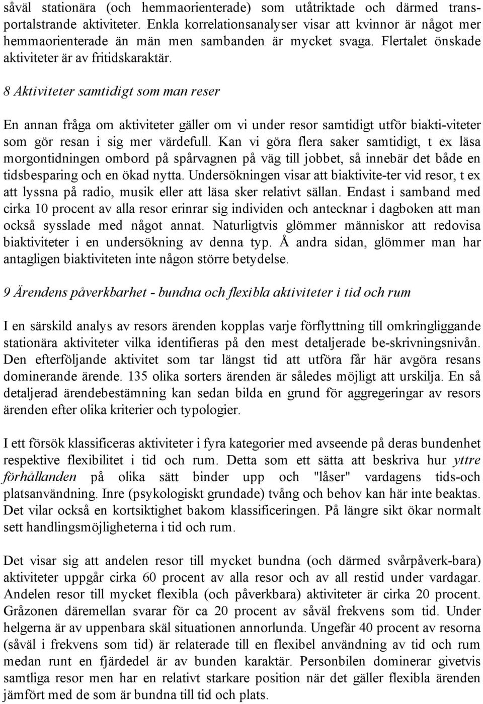 8 Aktiviteter samtidigt som man reser En annan fråga om aktiviteter gäller om vi under resor samtidigt utför biakti-viteter som gör resan i sig mer värdefull.