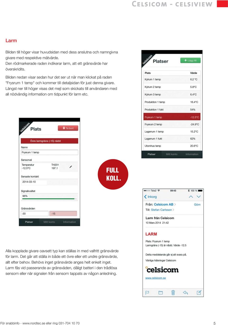 Längst ner till höger visas det mejl som skickats till användaren med all nödvändig information om tidpunkt för larm etc. FULL KOLL.