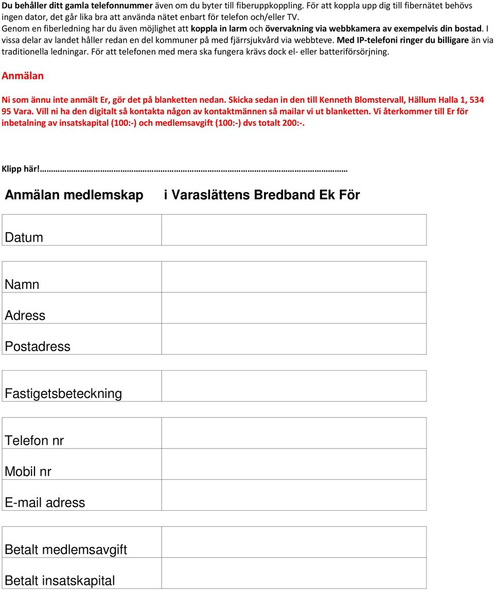 Genom en fiberledning har du även möjlighet att koppla in larm och övervakning via webbkamera av exempelvis din bostad.