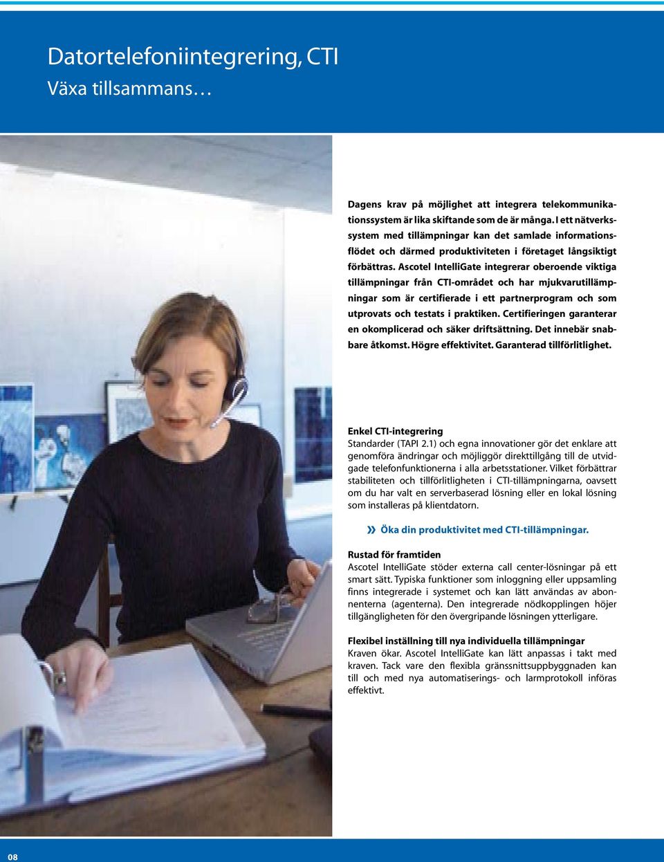 Ascotel IntelliGate integrerar oberoende viktiga tillämpningar från CTI-området och har mjukvarutillämpningar som är certifierade i ett partnerprogram och som utprovats och testats i praktiken.
