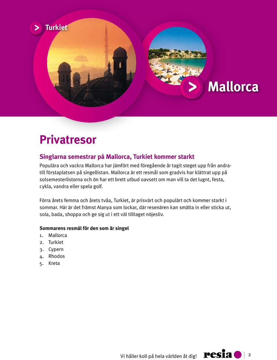 Mallorca är ett resmål som gradvis har klättrat upp på solsemesterlistorna och ön har ett brett utbud oavsett om man vill ta det lugnt, festa, cykla, vandra eller spela golf.