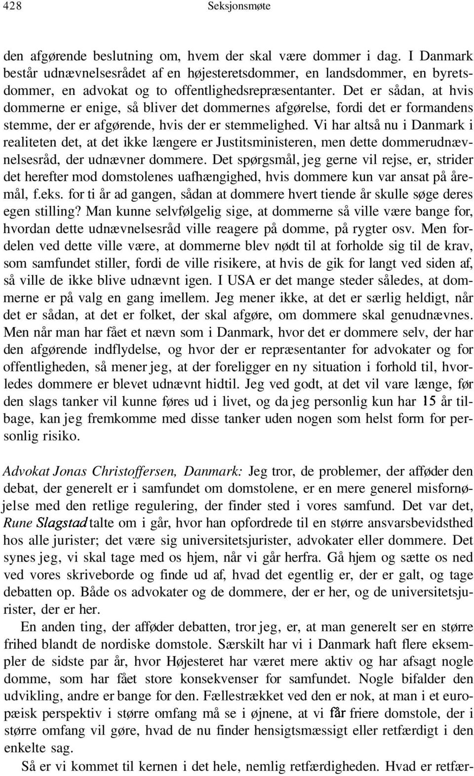 Det er sådan, at hvis dommerne er enige, så bliver det dommernes afgørelse, fordi det er formandens stemme, der er afgørende, hvis der er stemmelighed.