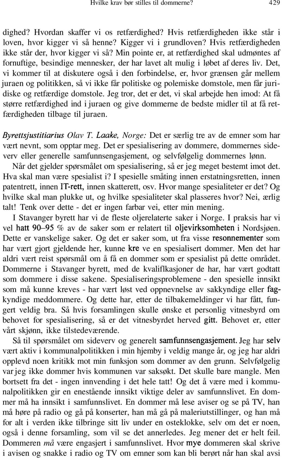 Det, vi kommer til at diskutere også i den forbindelse, er, hvor grænsen går mellem juraen og politikken, så vi ikke får politiske og polemiske domstole, men får juridiske og retfærdige domstole.