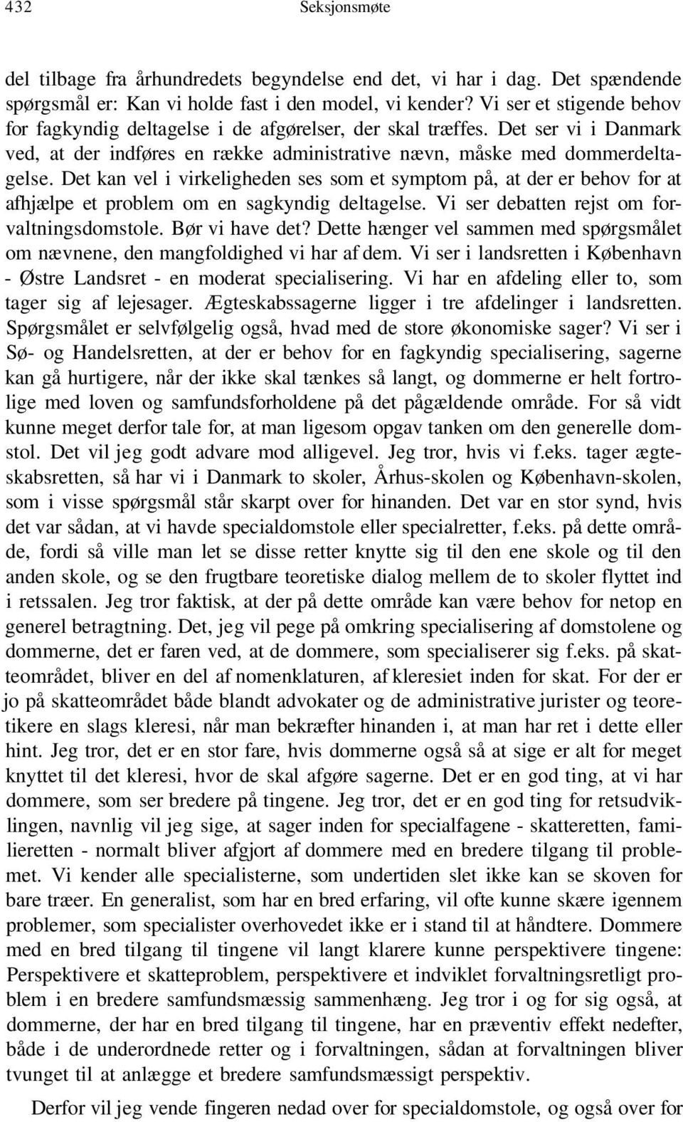 Det kan vel i virkeligheden ses som et symptom på, at der er behov for at afhjælpe et problem om en sagkyndig deltagelse. Vi ser debatten rejst om forvaltningsdomstole. Bør vi have det?