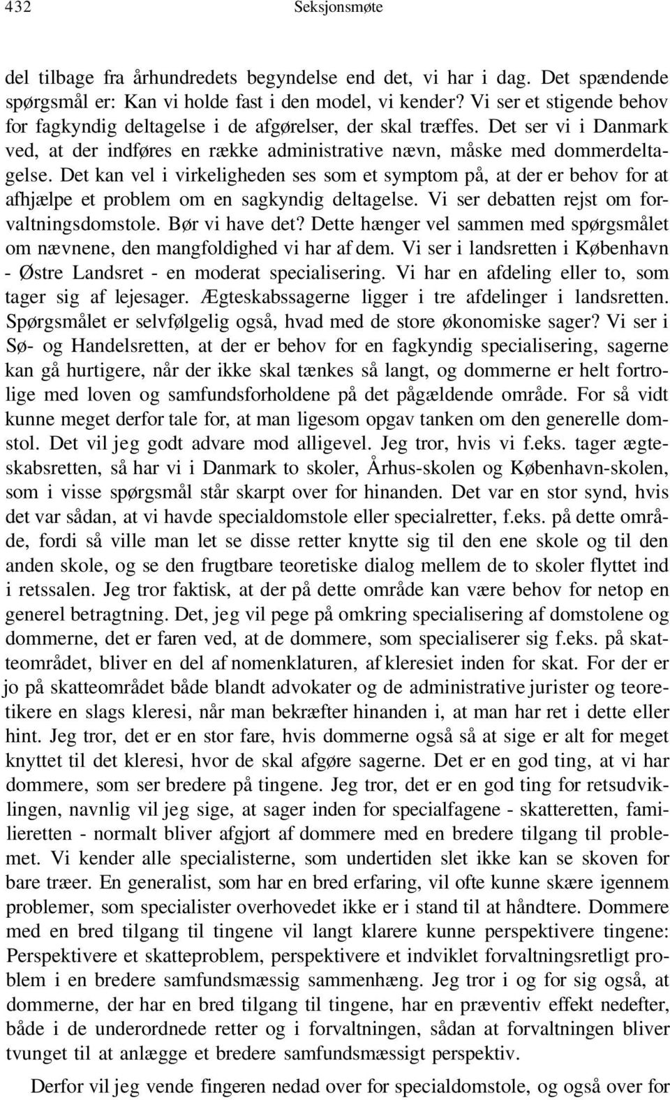 Det kan vel i virkeligheden ses som et symptom på, at der er behov for at afhjælpe et problem om en sagkyndig deltagelse. Vi ser debatten rejst om forvaltningsdomstole. Bør vi have det?