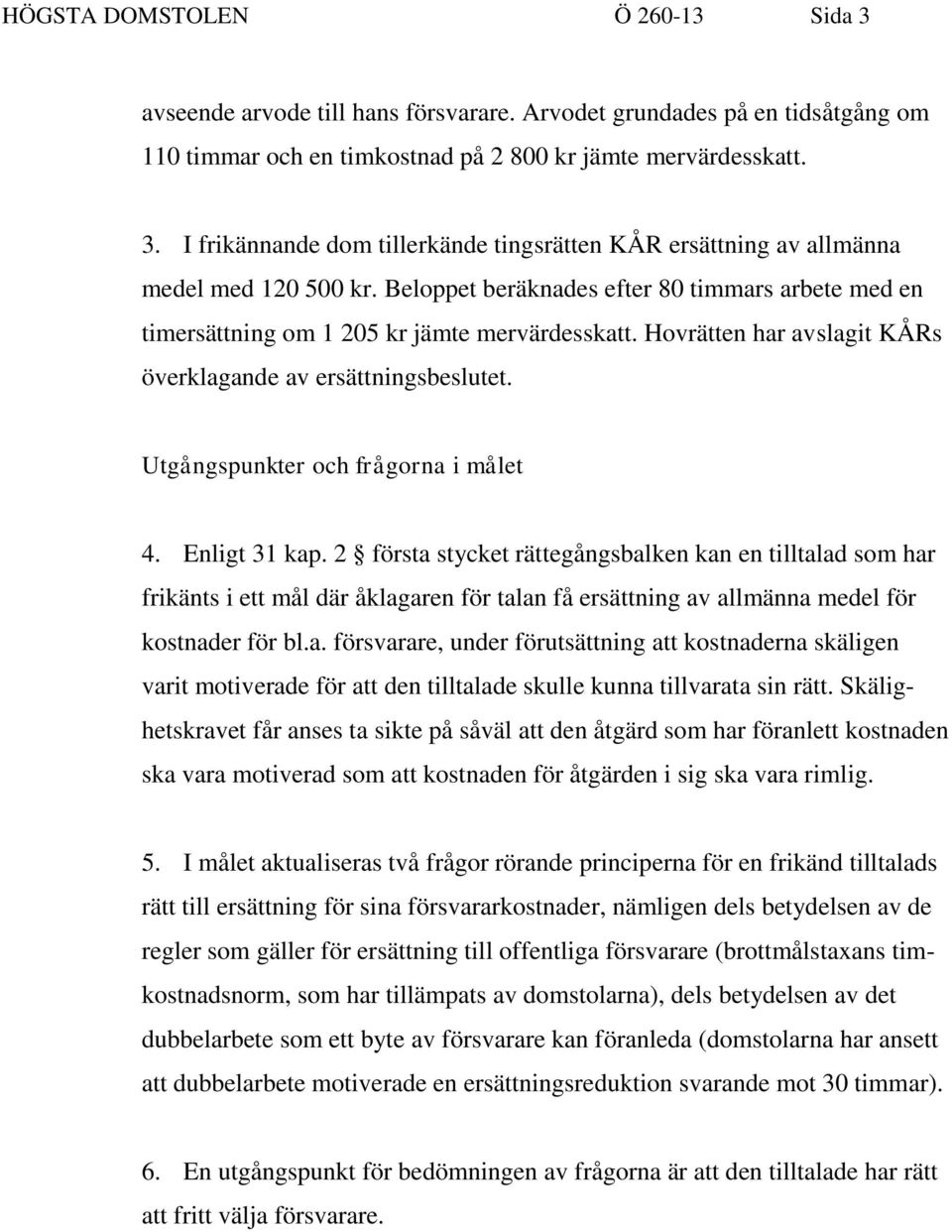 Utgångspunkter och frågorna i målet 4. Enligt 31 kap.