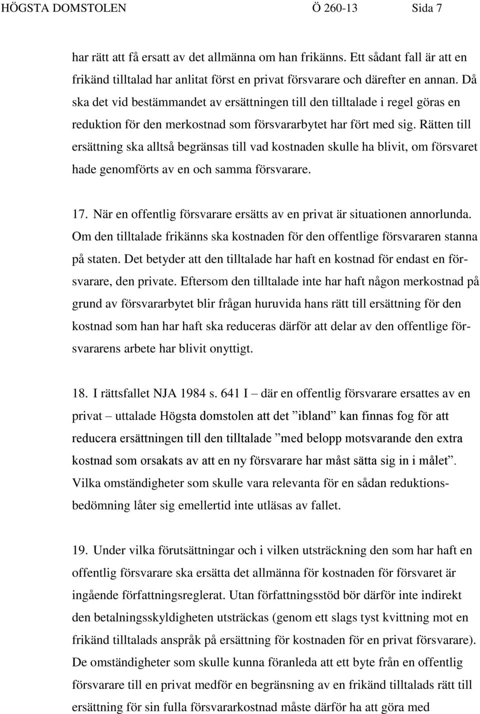 Rätten till ersättning ska alltså begränsas till vad kostnaden skulle ha blivit, om försvaret hade genomförts av en och samma försvarare. 17.