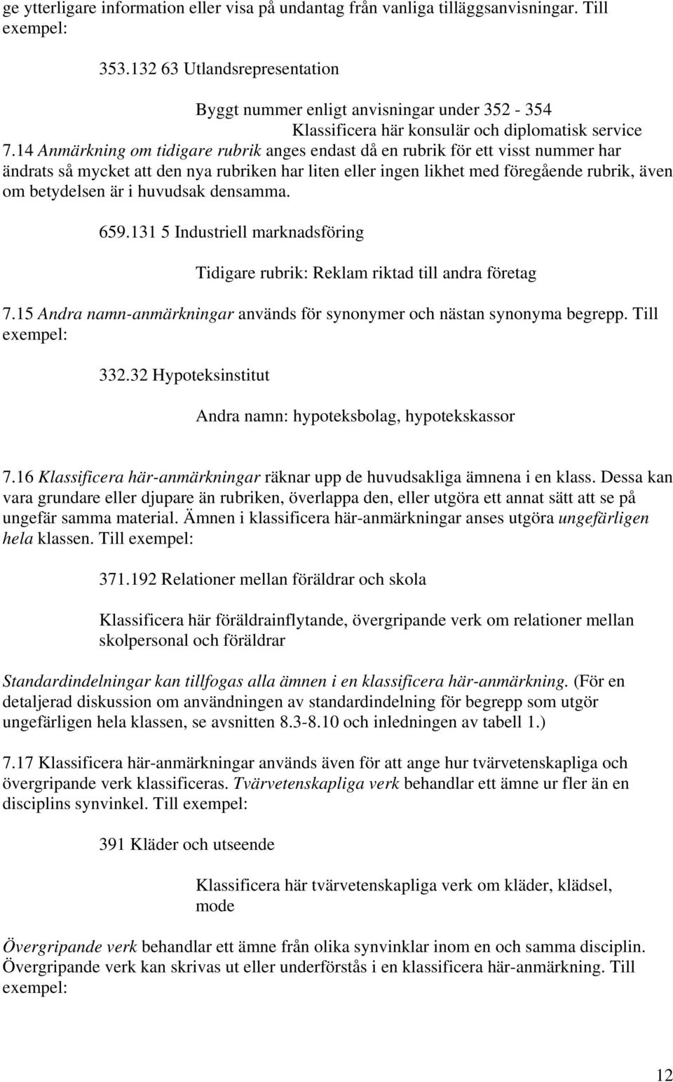 14 Anmärkning om tidigare rubrik anges endast då en rubrik för ett visst nummer har ändrats så mycket att den nya rubriken har liten eller ingen likhet med föregående rubrik, även om betydelsen är i