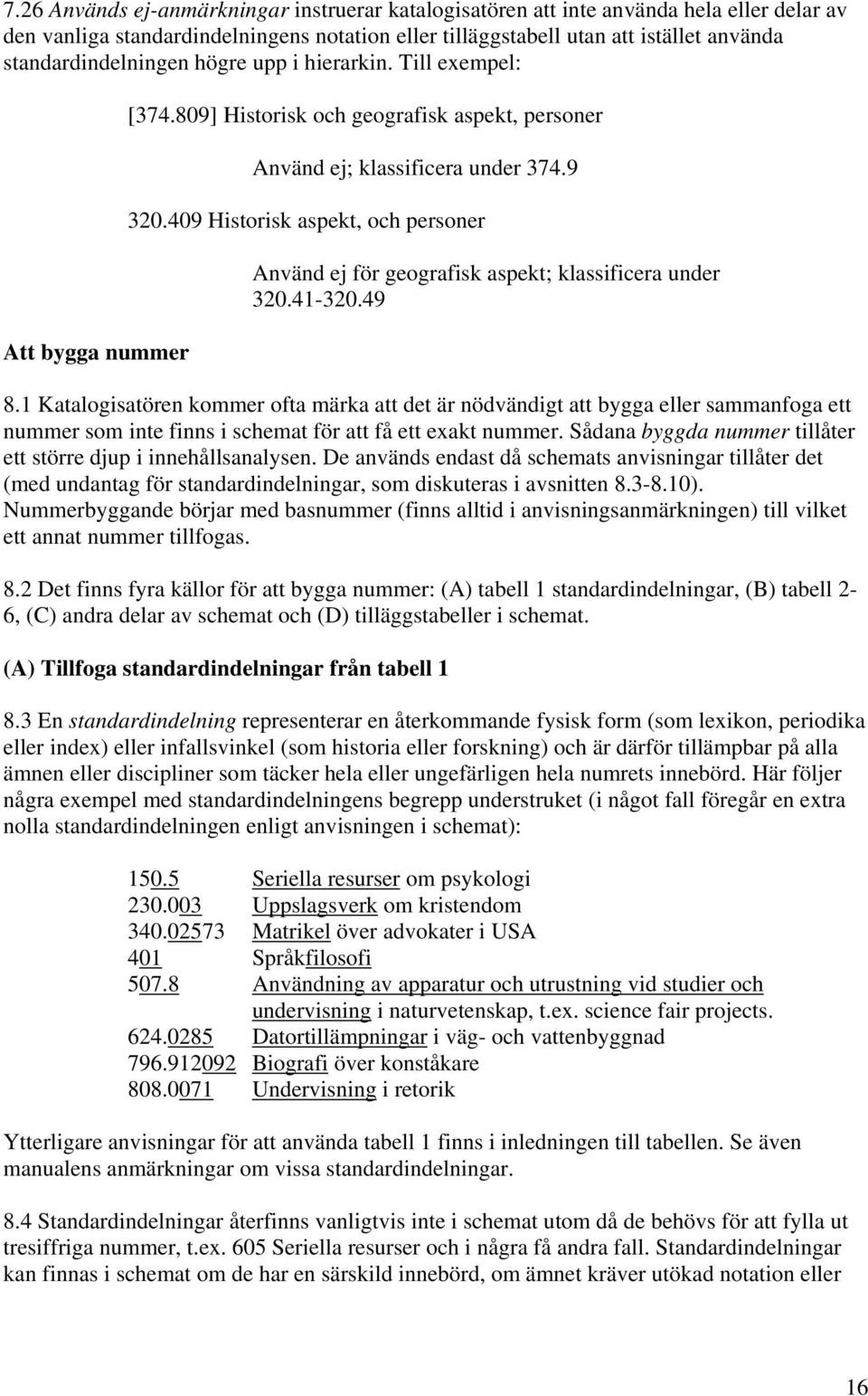 409 Historisk aspekt, och personer Använd ej för geografisk aspekt; klassificera under 320.41-320.49 8.