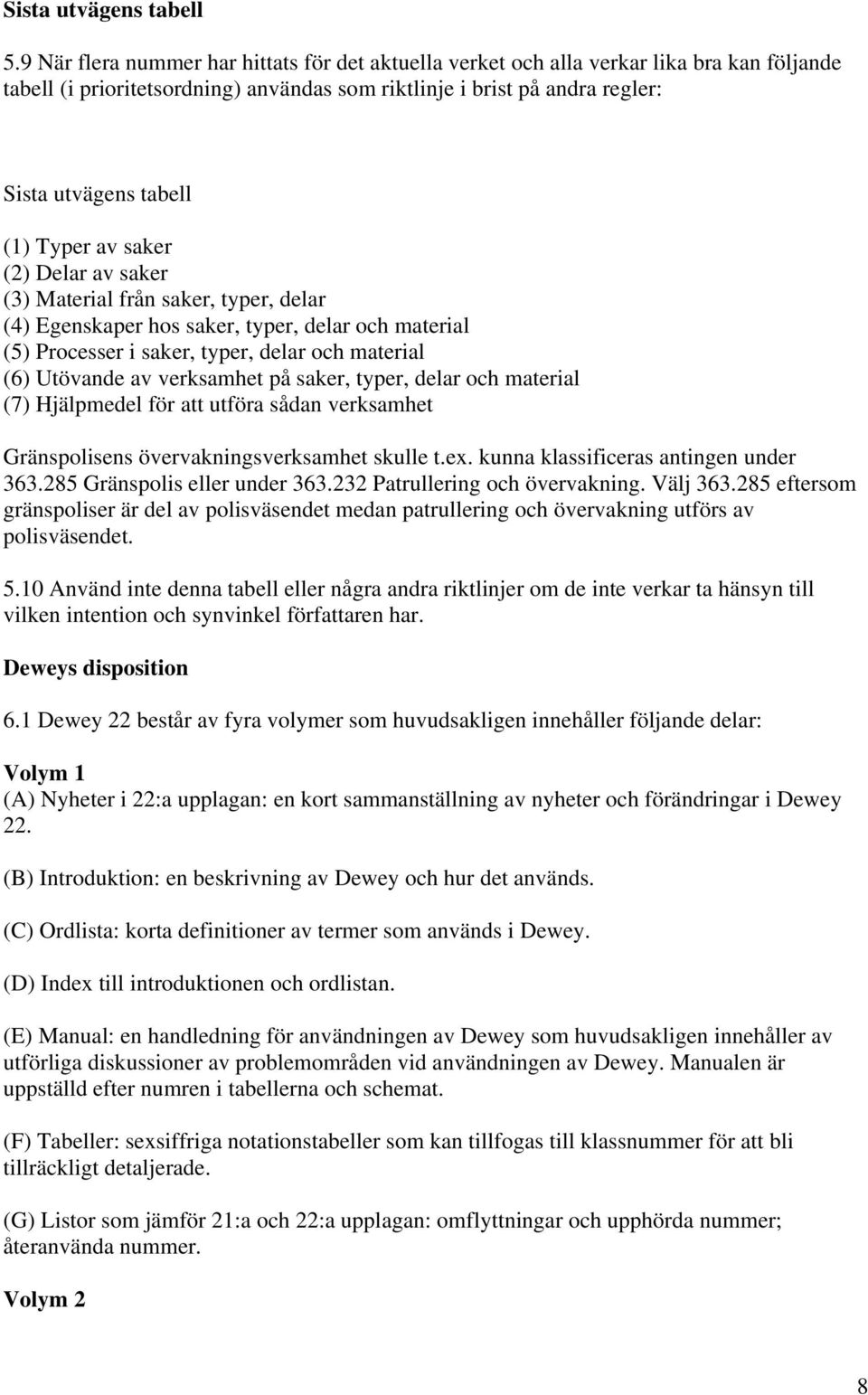 Typer av saker (2) Delar av saker (3) Material från saker, typer, delar (4) Egenskaper hos saker, typer, delar och material (5) Processer i saker, typer, delar och material (6) Utövande av verksamhet