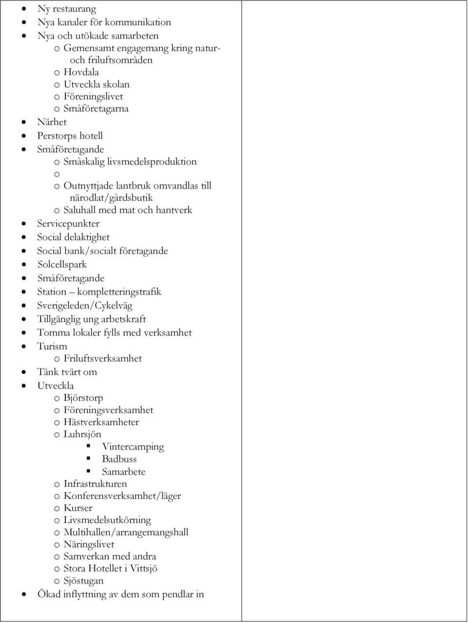 bank/socialt företagande Solcellspark Småföretagande Station kompletteringstrafik Sverigeleden/Cykelväg Tillgänglig ung arbetskraft Tomma lokaler fylls med verksamhet Turism o Friluftsverksamhet Tänk