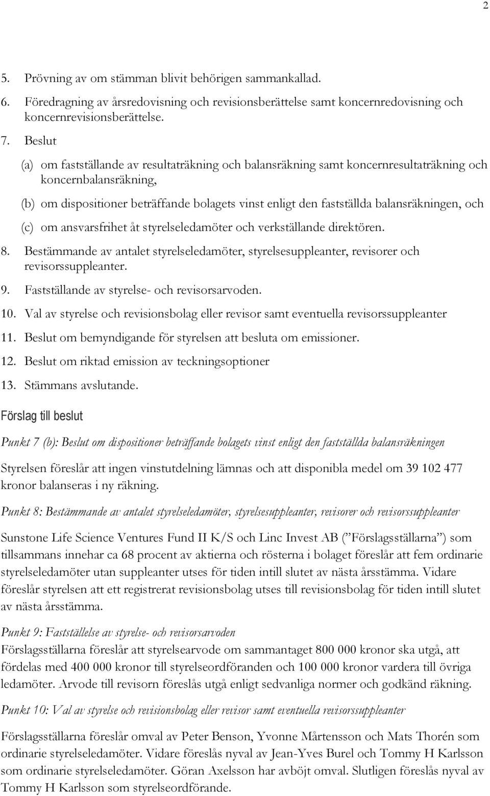 balansräkningen, och (c) om ansvarsfrihet åt styrelseledamöter och verkställande direktören. 8. Bestämmande av antalet styrelseledamöter, styrelsesuppleanter, revisorer och revisorssuppleanter. 9.