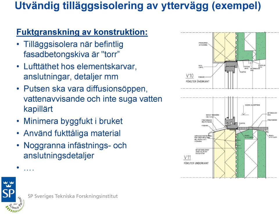 anslutningar, detaljer mm Putsen ska vara diffusionsöppen, vattenavvisande och inte suga