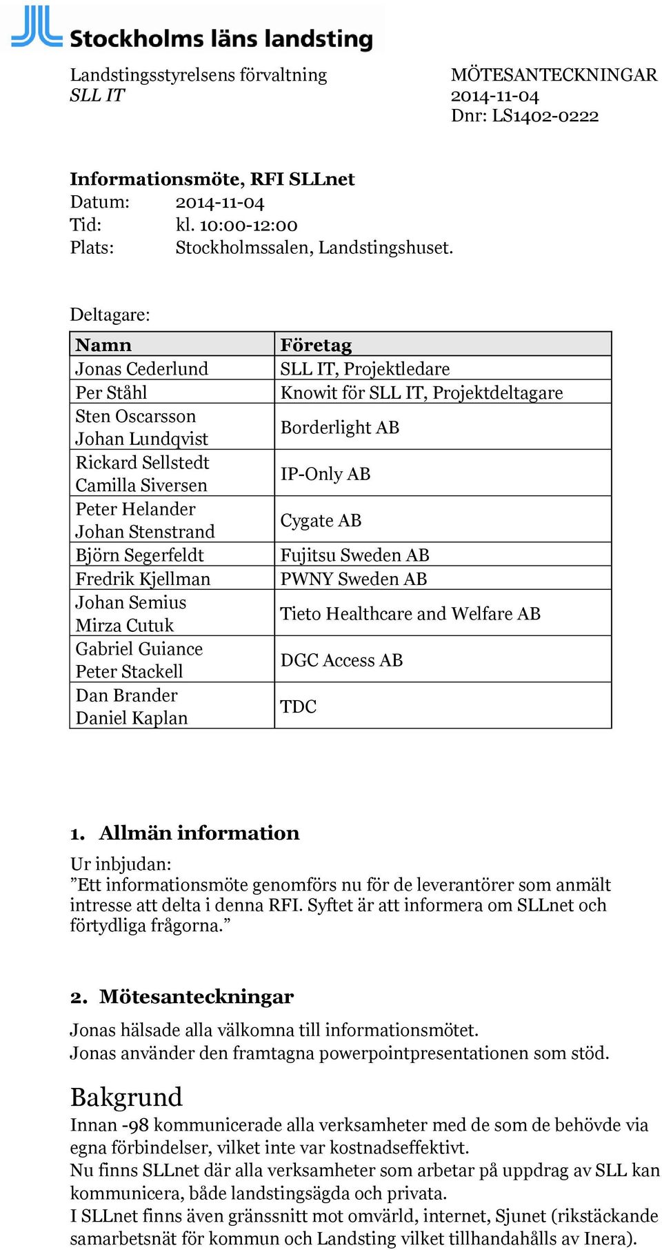 Gabriel Guiance Peter Stackell Dan Brander Daniel Kaplan Företag SLL IT, Projektledare Knowit för SLL IT, Projektdeltagare Borderlight AB IP-Only AB Cygate AB Fujitsu Sweden AB PWNY Sweden AB Tieto