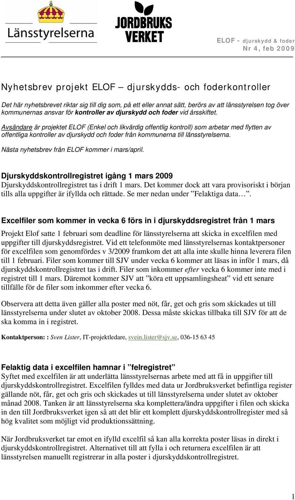 Avsändare är projektet ELOF (Enkel och likvärdig offentlig kontroll) som arbetar med flytten av offentliga kontroller av djurskydd och foder från kommunerna till länsstyrelserna.