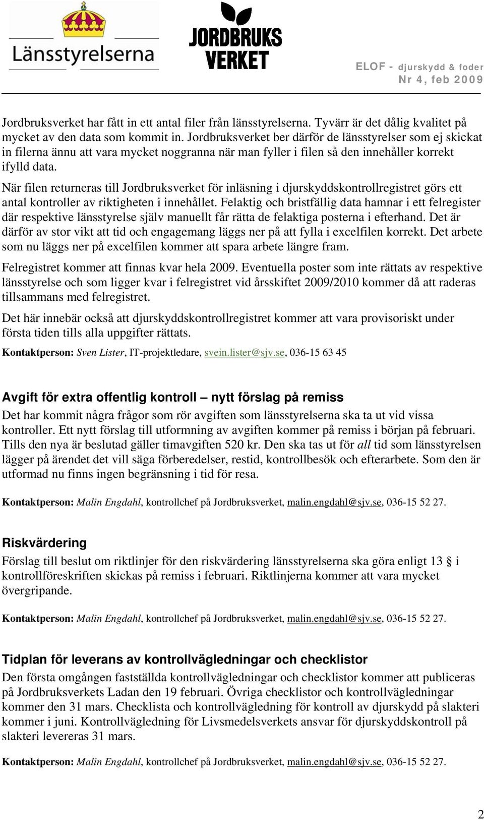 När filen returneras till Jordbruksverket för inläsning i djurskyddskontrollregistret görs ett antal kontroller av riktigheten i innehållet.