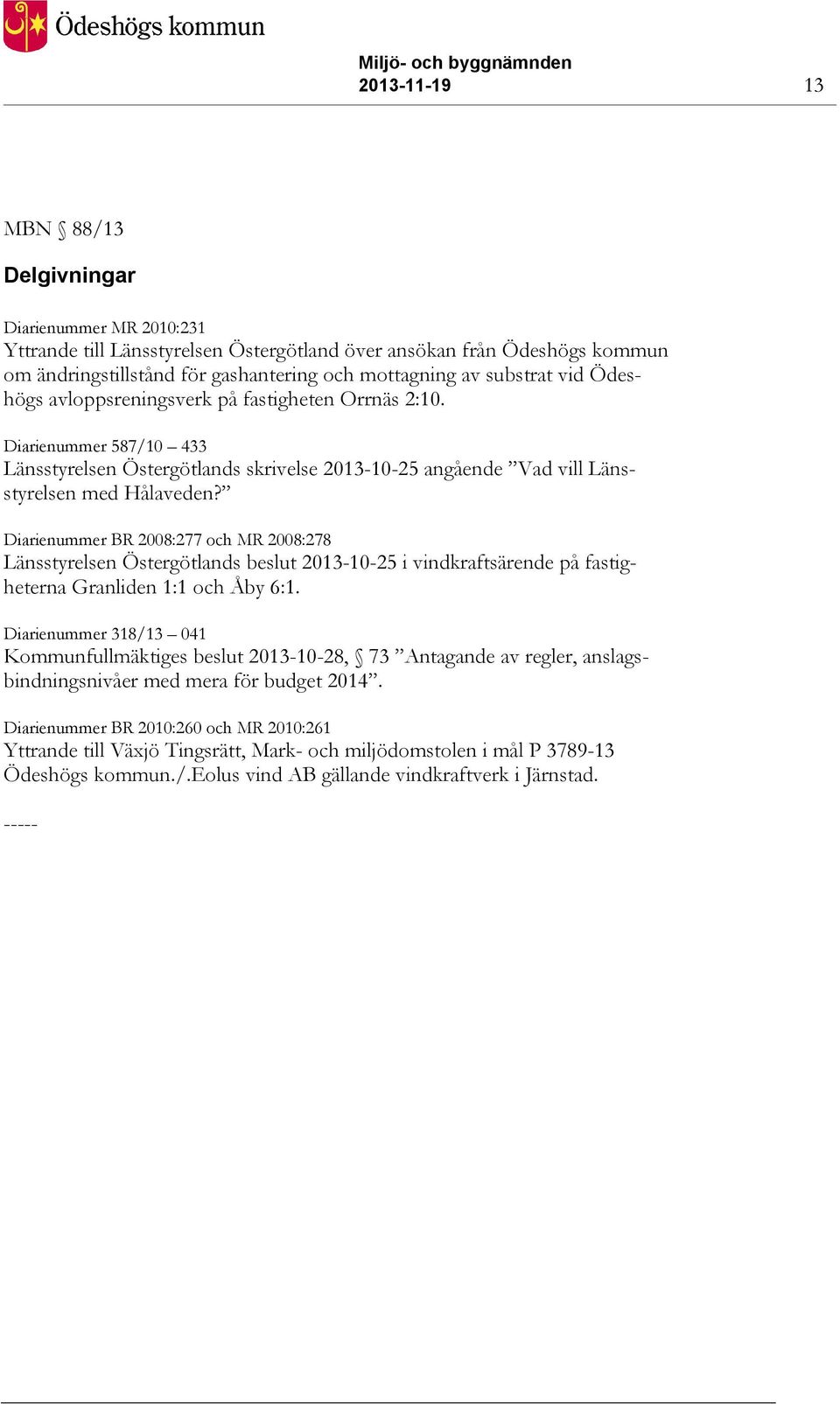 Diarienummer BR 2008:277 och MR 2008:278 Länsstyrelsen Östergötlands beslut 2013-10-25 i vindkraftsärende på fastigheterna Granliden 1:1 och Åby 6:1.