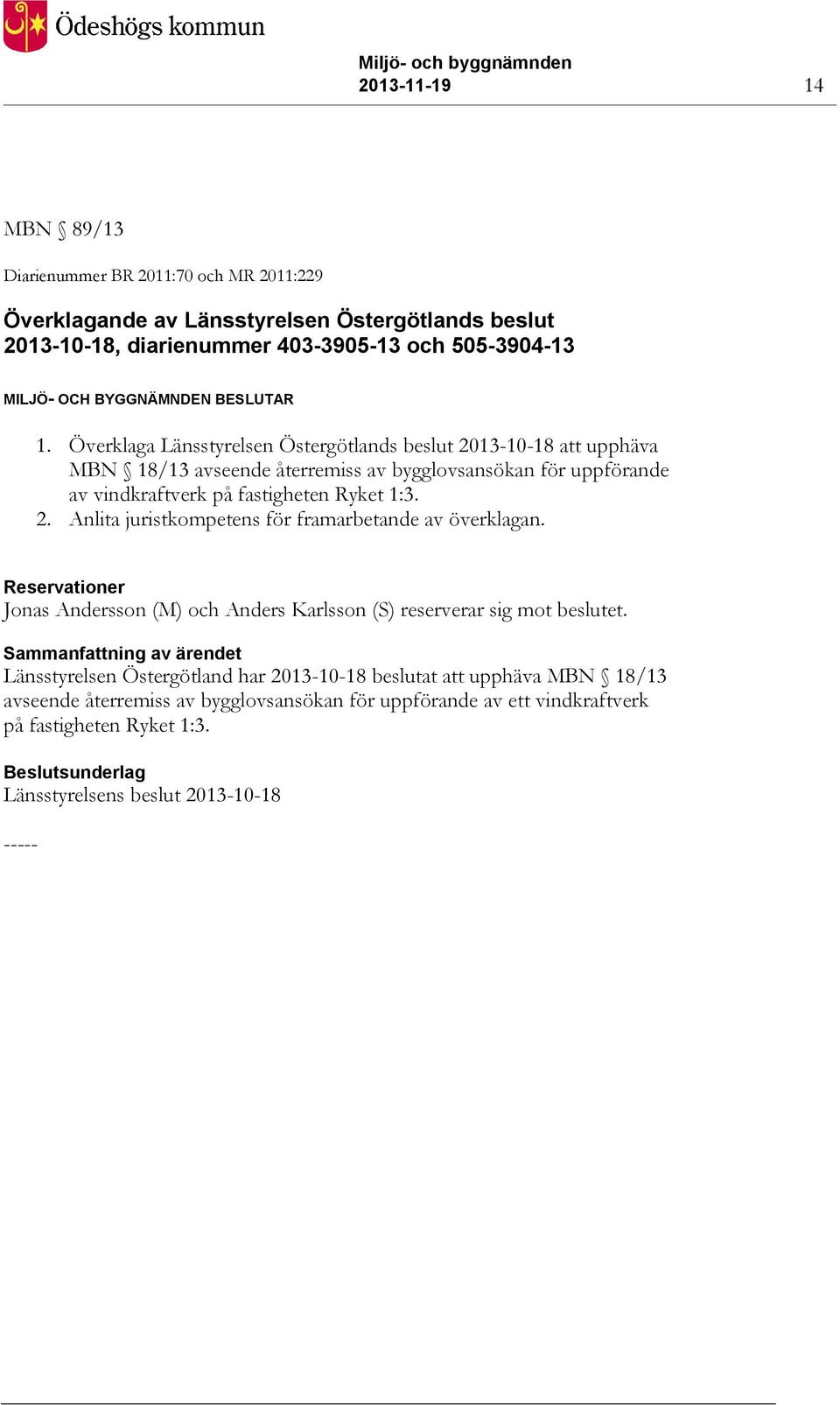 Reservationer Jonas Andersson (M) och Anders Karlsson (S) reserverar sig mot beslutet.