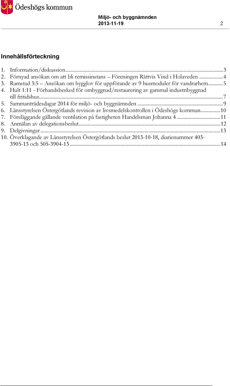 ..7 5. Sammanträdesdagar 2014 för miljö- och byggnämnden...9 6. Länsstyrelsen Östergötlands revision av livsmedelskontrollen i Ödeshögs kommun...10 7.